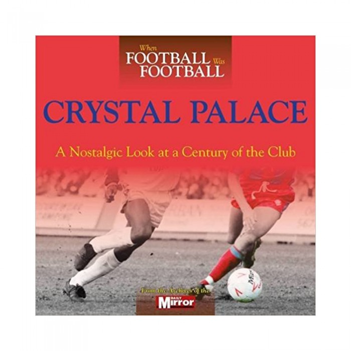 When Football Was Football: Crystal Palace Book